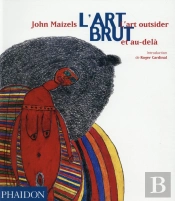 L'Art Brut ; L'Art Outsider Et Au-Dela