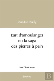 L'Art D'Amoulanger Ou La Saga Des Pierres A Pain