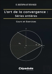 L'Art De La Convergence : Séries Entières : Cours Et Exercices