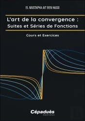 L'Art De La Convergence : Suites Et Séries De Fonctions, Cours Et Exercices