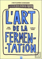 L'Art De La Fermentation : L'Encyclopédie Gourmande