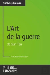 L'Art De La Guerre De Sun Tzu (Analyse Approfondie) : Approfondissez Votre Lecture De Cette Oeuvre Avec Notre Profil Littéraire (Résumé, Fiche De Lecture Et Axes De Lecture)
