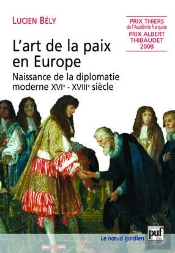L'Art De La Paix En Europe ; Naissance De La Diplomatie Moderne (Xvi-Xviii Siècle)