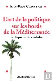 L'Art De La Politique Sur Les Bords De La Méditerranée Expliqué Aux Incrédules