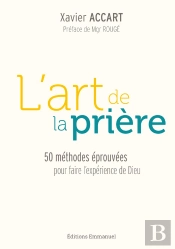 L'Art De La Prière : 50 Méthodes Éprouvées Pour Faire L'Expérience De Dieu