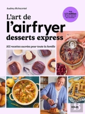 L'Art De L'Airfryer : Desserts Express : 102 Recettes Sucrées Pour Toute La Famille