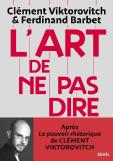 L'Art De Ne Pas Dire : Chronique D'Un Saccage Du Langage