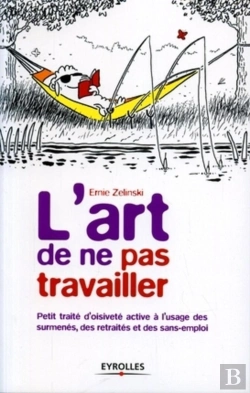 Bertrand.pt - L'Art De Ne Pas Travailler : Petit Traité D'Oisiveté Active À L'Usage Des Surmenés, Des Retraités Et Des Sans-Emploi