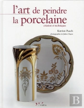 L'Art De Peindre La Porcelaine ; Création Et Techniques