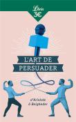 L'Art De Persuader ; D'Aristote À Beigbeder