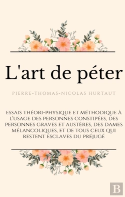 Bertrand.pt - L'Art De Péter : Essais Théori-Physique Et Méthodique À L'Usage Des Personnes Constipées, Des Personnes Graves Et Austères, Des Dames Mélancoliques, Et De Tous Ceux Qui Restent Esclaves Du Préjugé