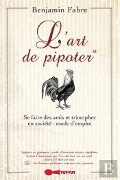L'Art De Pipoter ; Se Faire Des Amis Et Triompher En Société : Mode D'Emploi