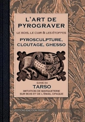 L'Art De Pyrograver ; Le Bois, Le Cuir Et Les Etoffes ; Pyrosculture, Cloutage, Ghesso Et Tarso
