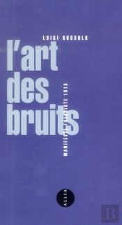 L'Art Des Bruits ; Manifeste Futuriste 1913