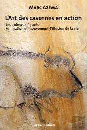 L'Art Des Cavernes En Action Tome 2 ; Les Animaux Figurés : Animation Et Mouvement, Illusion De La Vie