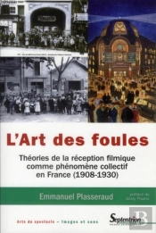L'Art Des Foules ; Théories De La Réception Filmique Comme Phénomène Collectif En France (1908-1930)