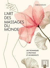 L'Art Des Massages Du Monde : Les Techniques, La Pratique Et Les Bienfaits