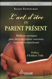 L'Art D'Etre Un Parent Present - Meilleures Pratiques Pour Elever Des Enfants Conscients, Confiants