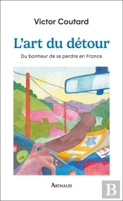L'Art Du Détour : Du Bonheur De Se Perdre En France