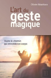 L'Art Du Geste Magique, Ouvre Le Chemin Qui Ennoblit Ton Corps