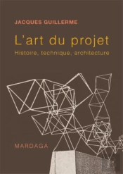 L'Art Du Projet : Histoire, Technique, Architecture
