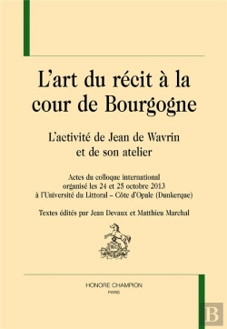 Bertrand.pt - L'Art Du Récit À La Cour De Bourgogne ; L'Activité De Jean De Wavrin Et De Son Atelier