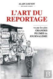 L'Art Du Reportage : Le Journalisme Vu Par Les Grandes Plumes
