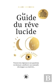 L'Art Du Rêve Lucide ; Trouver Des Réponses À Ses Questions En Dormant, Améliorer Son Sommeil, Développer Sa Créativité