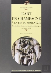 L'Art En Champagne À La Fin Du Moyen-Âge ; Productions Locales Et Modèles Étrangers (V.1485-V.1535)