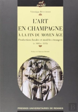 Bertrand.pt - L'Art En Champagne À La Fin Du Moyen-Âge ; Productions Locales Et Modèles Étrangers (V.1485-V.1535)