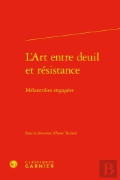 L'Art Entre Deuil Et Résistance : Mélancolies Engagées