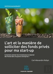 L'Art Et La Maniere De Solliciter Des Fonds Privés Pour Ma Start-Up
