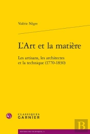 L'Art Et La Matière ; Les Artisans, Les Architectes Et La Technique (1770-1830)