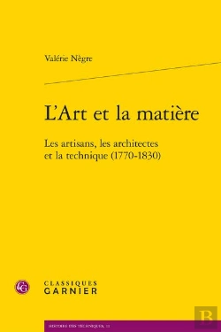 Bertrand.pt - L'Art Et La Matière ; Les Artisans, Les Architectes Et La Technique (1770-1830)