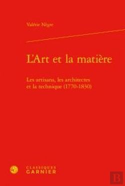 Bertrand.pt - L'Art Et La Matiere - Les Artisans, Les Architectes Et La Technique (1770-1830)