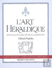 L'Art Héraldique ; Lire, Décrire, Composer Des Armoires