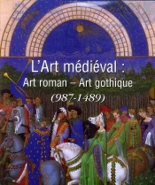 L'Art Medieval : Art Roman - Art Gothique (987-1489)