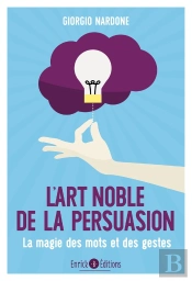 L'Art Noble De La Persuasion ; La Magie Des Mots Et Des Gestes