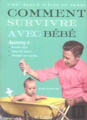 L'Art Oublié D'Être Un Homme ; Comment Survivre Avec Bébé