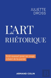 L'Art Rhétorique : Pour Un Usage Éclairé De La Parole