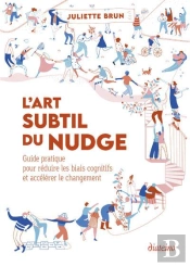 L'Art Subtil Du Nudge : Guide Pratique Pour Réduire Les Biais Cognitifs Et Accélerer Le Changement