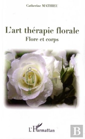 L'Art Thérapie Florale ; Flore Et Corps