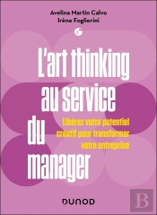 L'Art Thinking Au Service Du Manager : Libérez Votre Potentiel Créatif Pour Transformer Votre Entreprise