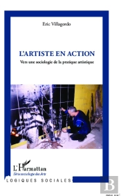 L'Artiste En Action ; Vers Une Sociologie De La Pratique Artistique