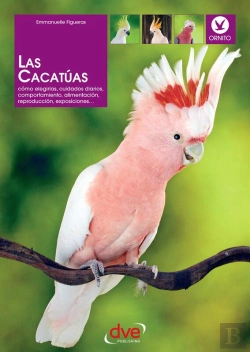 Bertrand.pt - Las Cacatúas: Cómo Elegirlas, Cuidados Diarios, Comportamiento, Alimentación, Reproducción, Exposiciones…