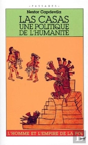 Las Casas, Une Politique De L'Humanité ; L'Homme Et L'Empire De La Foi