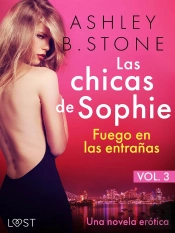 Las Chicas De Sophie 3: Fuego En Las Entrañas - Una Novela Erótica