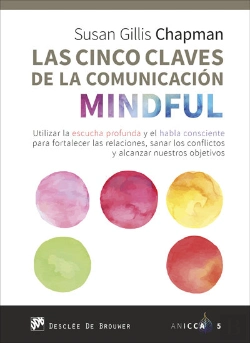 Bertrand.pt - Las Cinco Claves De La Comunicación Mindful. Utilizar La Escucha Profunda Y El Habla Consciente Para