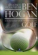 Las Cinco Lecciones De Ben Hogan. Los Fundamentos Modernos Del Golf