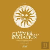Las Claves De La Iniciación. Los Ritos De Las Civilizaciones Antiguas, Las Sociedades Secretas Y La Iniciación Hoy En Día
